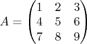$A=\begin{pmatrix}1 &2&3\\4&5&6\\7&8&9 \end{pmatrix}$