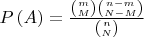 $P\left ( A \right )= \frac{\binom{m}{M}\binom{n-m}{N-M}}{\binom{n}{N}}$