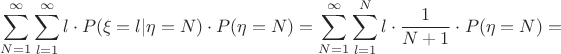 $$\sum \limits_{N=1}^{\infty}\sum \limits_{l=1}^{\infty}l\cdot P(\xi=l|\eta=N)\cdot P(\eta=N)=\sum \limits_{N=1}^{\infty}\sum \limits_{l=1}^{N}l\cdot \frac{1}{N+1}\cdot P(\eta=N)=$$