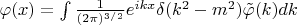 $\varphi(x)=\int\limits \frac{1}{(2\pi)^{3/2}}e^{ikx}\delta(k^2-m^2)\tilde{\varphi}(k)dk$