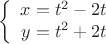 $$\left\{
\begin{array}{rcl}
x=t^2-2t \\
y=t^2+2t \\
\end{array}
\right.$$ $$\left\{
\begin{array}{rcl}
x=t^2-2t \\
y=t^2+2t \\
\end{array}
\right.$$