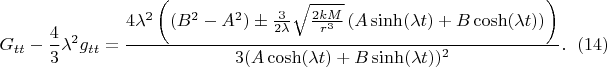 $$
G_{tt} - \frac{4}{3}\lambda^2 g_{tt} = 
\frac{4 \lambda^2 \left( (B^2 - A^2) \pm \frac{3}{2\lambda} \sqrt{\frac{2 k M}{r^3}}
\left( A \sinh(\lambda t) + B \cosh(\lambda t) \right)
  \right) }{3 (A \cosh(\lambda t) + B \sinh(\lambda t))^2 }.  \eqno(14)
$$