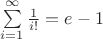 $\sum\limits_{i=1}^\infty\frac{1}{i!}=e-1$