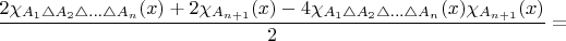 $\dfrac{2\chi_{A_{1}\triangle A_{2}\triangle\ldots\triangle A_{n}}(x)+2\chi_{A_{n+1}}(x)-4\chi_{A_{1}\triangle A_{2}\triangle\ldots\triangle A_{n}}(x)\chi_{A_{n+1}}(x)}{2}=$