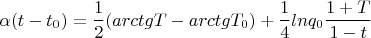 $$\alpha (t-t_0)=\frac{1}{2}(arctgT-arctgT_0)+\frac{1}{4}lnq_0\frac{1+T}{1-t}$$