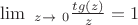 $ \lim \limits\ _{z \to\ 0} \frac{tg(z)}{z}=1$