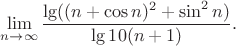$$\lim_{n\to\infty}\frac{\lg((n+\cos n)^2+\sin^2n)}{\lg 10(n+1)}.$$