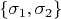 $\left\lbrace\sigma_1, \sigma_2\right\rbrace$