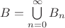 $B=\bigcup\limits_{n=0}^{\infty}B_n$