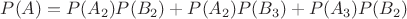 $P(A)=P(A_2)P(B_2)+P(A_2)P(B_3)+P(A_3)P(B_2)$