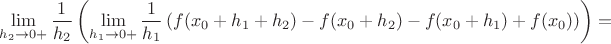 $$ \lim_{h_2 \to 0+} \frac{1}{h_2}  \left(
\lim_{h_1 \to 0+} \frac{1}{h_1}  \left(
f(x_0+h_1+h_2)- f(x_0+h_2) - f(x_0+h_1)+f(x_0) \right)\right) =$$
