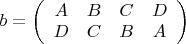 $b=\left(\begin{array}{cccc}A&B&C&D\\D&C&B&A\end{array}\right)$