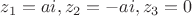$ z_1 = ai , z_2 = -ai , z_3 = 0 $
