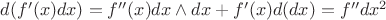 $d(f'(x)dx)=f''(x)dx\wedge dx+f'(x)d(dx)=f''dx^2$