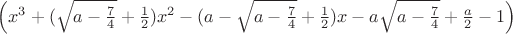 $
\left(x^3+(\sqrt{a-\frac{7}{4}}+\frac{1}{2})x^2-(a-\sqrt{a-\frac{7}{4}}+\frac{1}{2})x-a\sqrt{a-\frac{7}{4}}+\frac{a}{2}-1\right)$