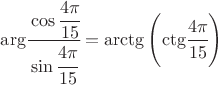 $\mathrm{arg}\cfrac{\cos\cfrac{4\pi}{15}}{\sin\cfrac{4\pi}{15}}=\arctg\left(\mathrm{ctg\cfrac{4\pi}{15}}\right) $