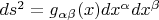 $ds^2=g_{\alpha \beta} (x) dx^{\alpha} dx^{\beta}$