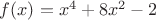 $f(x)=x^4+8x^2-2$