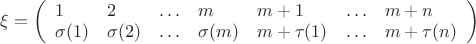 $\xi = \left(\begin{array}{lllllll}1 & 2 & \ldots & m & m+1 & \ldots & m+n \\ \sigma(1) & \sigma(2) & \ldots & \sigma(m) & m+\tau(1) & \ldots & m+\tau(n) \end{array}\right)$