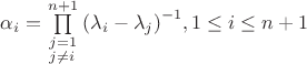 ${\alpha _i} = \prod\limits_{\scriptstyle j = 1\hfill\atop\scriptstyle j \ne i\hfill}^{n + 1} {{{\left( {{\lambda _i} - {\lambda _j}} \right)}^{ - 1}}} ,1 \le i \le n + 1$