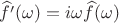 $\widehat{f'}(\omega)=i\omega\widehat{f}(\omega)$