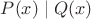 $P(x) \mid Q(x)$