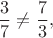 $$\frac {3}{7}\ne \frac {7}{3},$$