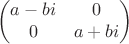 $$\left(\begin{matrix} a-bi & 0 \\ 0 & a+bi \end{matrix}\right)$$