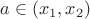 $a\in(x_1,x_2)$