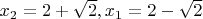 $x_2=2+\sqrt{2}, x_1=2-\sqrt{2}$