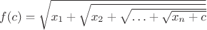 $f(c)=\[\sqrt{{x_1+\sqrt{{x_2+\sqrt{{\ldots+\sqrt{x_n+c}}}}}}}$