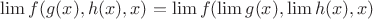 $\lim f(g(x), h(x), x) = \lim f(\lim g(x), \lim h(x), x)$