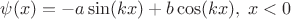 $\psi(x) = - a \sin (kx) + b \cos (kx), \; x<0$