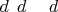 $d_{\hphantom1} d_{\hphantom{222}} d_{\hphantom3}$