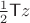 $\frac 1 2\mathsf Tz$