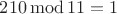 $210\operatorname{mod} 11=1$
