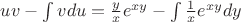 $uv - \int\limits_{}^{}vdu = \frac{y}{x}e^{xy} - \int\limits_{}^{}\frac{1}{x}e^{xy}dy$ $uv - \int\limits_{}^{}vdu = \frac{y}{x}e^{xy} - \int\limits_{}^{}\frac{1}{x}e^{xy}dy$