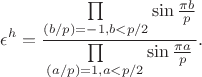 $$\epsilon ^h=\frac{\prod\limits_{(b/p)=-1,b<p/2} \sin{\frac{\pi b}{p}}}{\prod\limits_{(a/p)=1,a<p/2} \sin{\frac{\pi a}{p}}}.$$