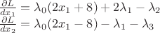 $\[\begin{array}{l}
\frac{{\partial L}}{{d{x_1}}} = {\lambda _0}(2{x_1} + 8) + 2{\lambda _1} - {\lambda _2}\\
\frac{{\partial L}}{{d{x_2}}} = {\lambda _0}(2{x_1} - 8) - {\lambda _1} - {\lambda _3}
\end{array}\]$
