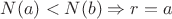 $N(a) < N(b) \Rightarrow r = a$