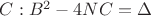 $C: B^2-4NC = \Delta$