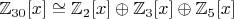$\mathbb{Z}_{30}[x] \cong \mathbb{Z}_{2}[x] \oplus \mathbb{Z}_{3}[x] \oplus \mathbb{Z}_{5}[x]$