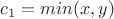 $c_1=min(x,y)$