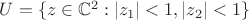 $U = \{z \in \mathbb{C}^2: |z_1| < 1, |z_2| < 1\}$