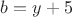 $b=y+5$
