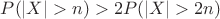 $P(|X|>n)>2 P(|X|>2n)$