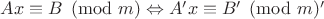 $Ax\equiv B\pmod m\Leftrightarrow A'x\equiv B'\pmod m'$
