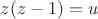 $ z(z-1)=u $ $ z(z-1)=u $