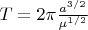$
\[T = 2\pi \frac{{{a^{3/2}}}}
{{{\mu ^{1/2}}}}\]$