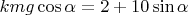 $kmg\cos\alpha=2+10\sin\alpha$